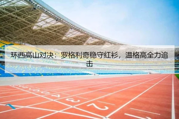 环西高山对决：罗格利奇稳守红衫，温格高全力追击