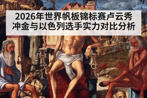 2026年世界帆板锦标赛卢云秀冲金与以色列选手实力对比分析